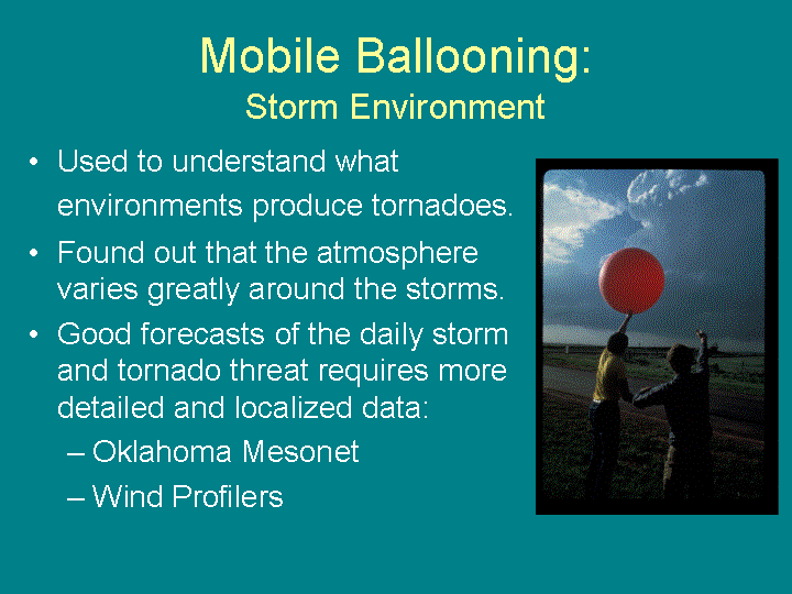 Mobile ballooning in a storm environment is used to increase understanding of what produces tornadoes but more detailed and localized data is needed for good forecasts. 