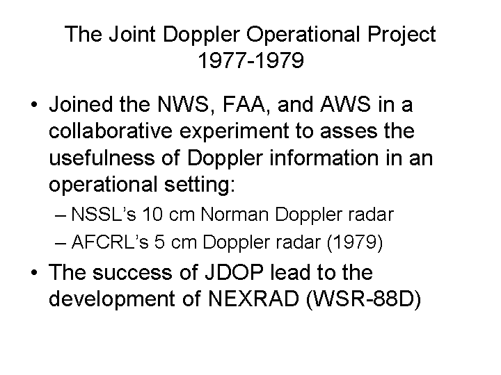 he Joint Doppler Operational Project assessed the usefulness of Doppler information in an operational setting and led to the development of the NEXRAD WSR-88D