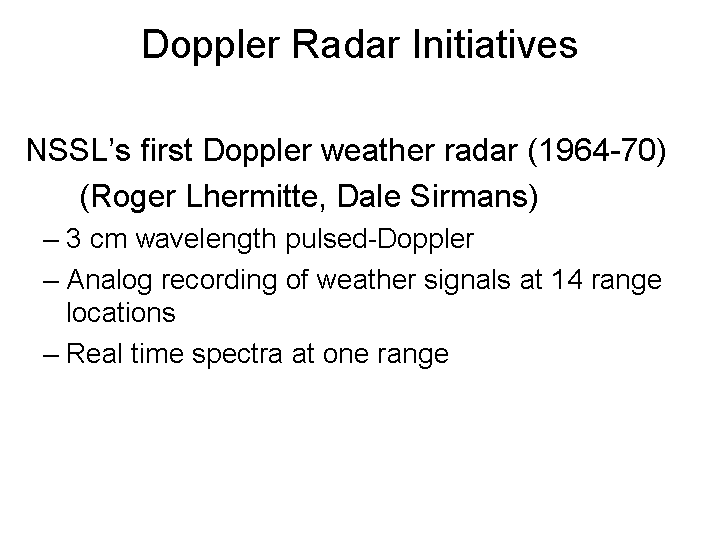 NSSL's first Doppler radar was a 3-cm wavelength pulsed-Doppler that provided analog recording of weather signals at fourteen range locations and real-time spectra at one range