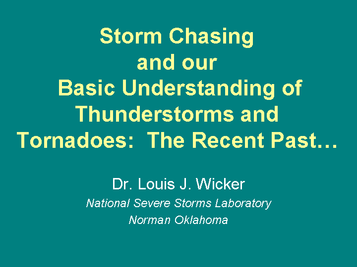 Storm Chasing and our Basic Understanding of Thunderstorms and Tornadoes - the Recent Past, Dr. Louis Wicker