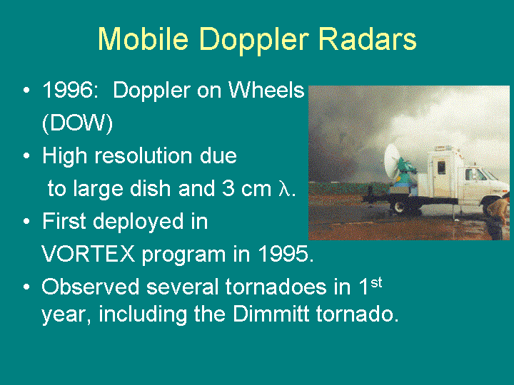 Doppler on Wheels, a truck-mounted 3cm Doppler radar, had high resolution and observed the Dimmitt tornado during VORTEX.