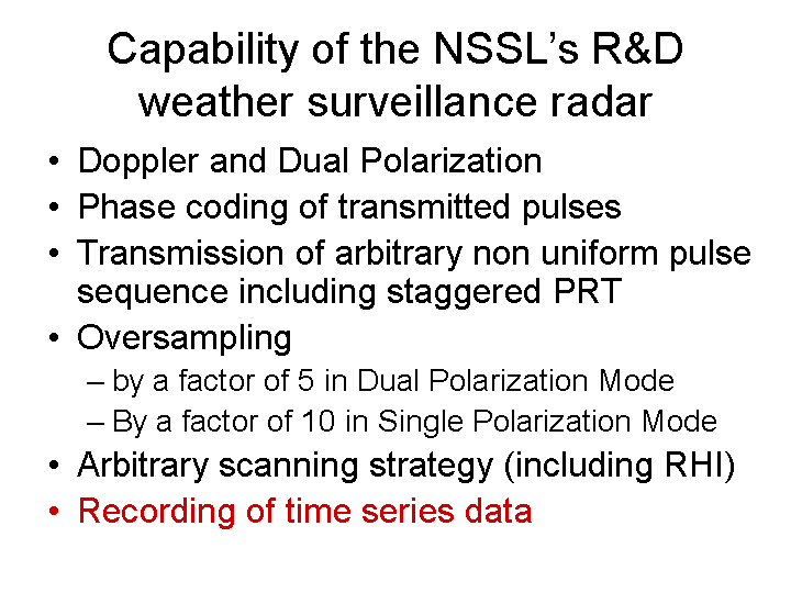NSSL's R and D radar capabilities include Doppler and dual polarization, phase coding of transmitted pulses, transmission of arbitrary non-uniform pulse sequences, oversampling, arbitrary scan strategy, and recording time series data