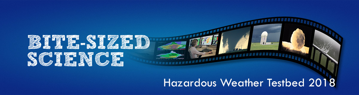 Bite-Sized Science: Hazardous Weather Testbed 2018