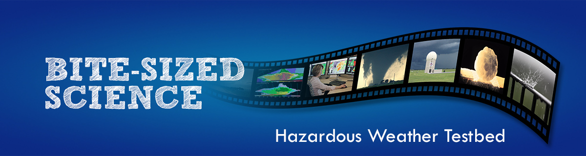 Bite-Sized Science: Hazardous Weather Testbed